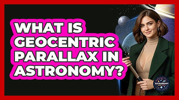 What Is Geocentric Parallax In Astronomy? - Astronomy Made Simple