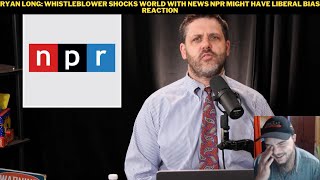 Ryan Long: Whistleblower Shocks World With News NPR Might Have Liberal Bias Reaction