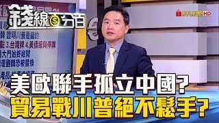 【錢線百分百】20180731精彩片段1《歐美聯手中國正被孤立 川普打什麼算盤》