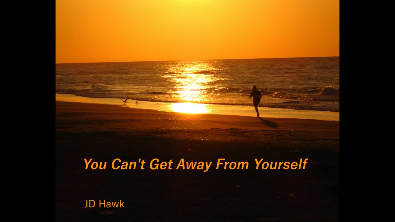 You Can't Get Away From Yourself YouTube