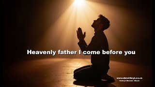 Heavenly father I come before you