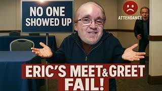 Eric the Actor's Meet & Greet Disaster Nobody’s Coming… Not Even Johnny!