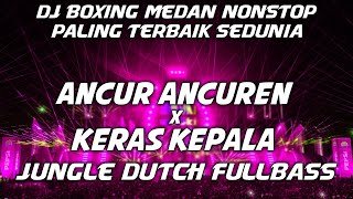 BOXING MEDAN!! DJ BOXING ANCUR ANCUREN KARO X KERAS KEPALA NONSTOP FULL BASS BETON TERBAIK 2025