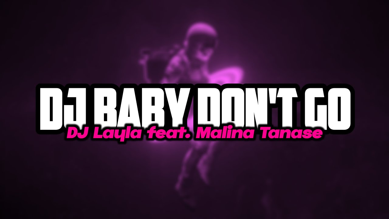 DJ Baby Don't Go (DJ Layla feat. Malina Tanase)