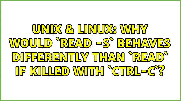 Unix & Linux: Why would `read -s` behaves differently than `read` if killed with `ctrl-c`?