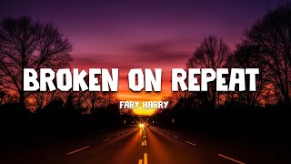 Fary Harry - Broken On Repeat (Lyrics)