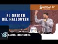 EL ORIGEN DEL HALLOWEEN | Pastor Jorge Garcia