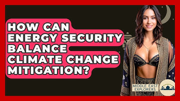 How Can Energy Security Balance Climate Change Mitigation? - Middle East Explorers