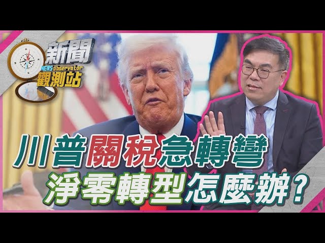 【新聞觀測站】川普關稅急轉彎 全球震盪 台灣淨零轉型怎麼辦?｜劉方慈主持｜
