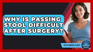 Why Is Passing Stool Difficult After Surgery? - After Surgery Clarity