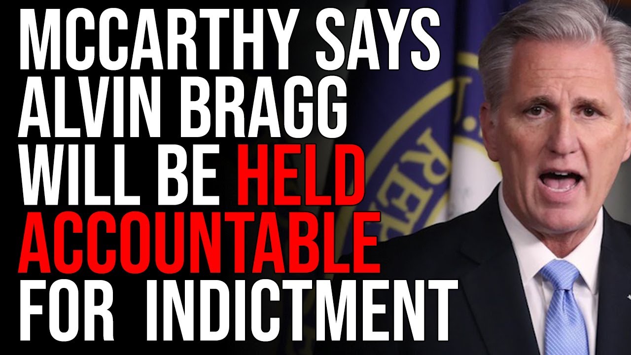 Kevin McCarthy Says DA Alvin Bragg Will Be Held ACCOUNTABLE For Politically Motivated Indictment