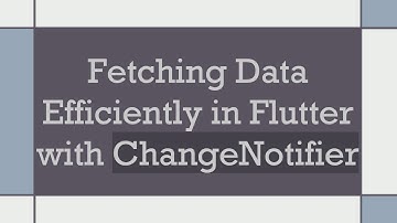 Fetching Data Efficiently in Flutter with ChangeNotifier