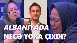 Pənah Albaniya Yoxa Çıxdı Anası Fəryad Etdi? Başına Nə Gəlib? Seni Axtariram 02.12.2022