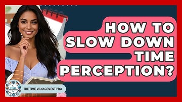 How To Slow Down Time Perception? - The Time Management Pro