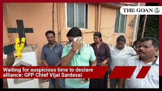 Waiting for auspicious time to declare alliance: GFP Chief Vijai Sardesai