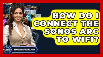 How Do I Connect The Sonos Arc To WiFi? - NextGen Viewing and Audio
