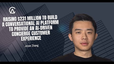 Jesse Zhang: Raising $231 Million To Build An Interactive AI Platform For An AI Concierge Experience