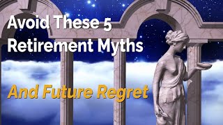 Avoid These 5 Retirement Myths—And Future Regret