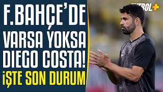 Fenerbahçede Varsa Yoksa Diego Costa İşte Son Durum Transfer Manşetleri