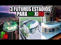 3 Futuros Estadios para México