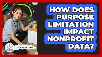 How Does Purpose Limitation Impact Nonprofit Data? - The Nonprofit Digest