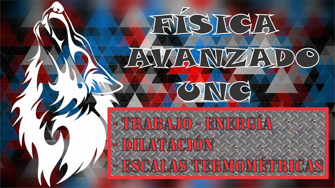 8. Física Avanzada - UNC (Trabajo - Energía, Dilatación, Escalas Termométricas)