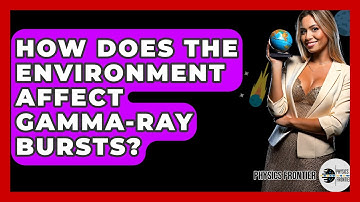 How Does The Environment Affect Gamma-ray Bursts? - Physics Frontier