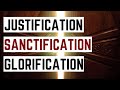 Justification, Sanctification, Glorification: Understanding the Three Stages of Salvation