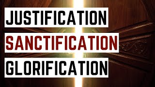 Justification, Sanctification, Glorification: Understanding the Three Stages of Salvation