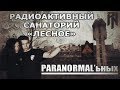 Ночь в радиоактивном санатории ЛЕСНОЕ. | PARANORMAL&#39;ьных