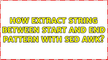 How extract string between start and end pattern with sed AWK? (4 Solutions!!)