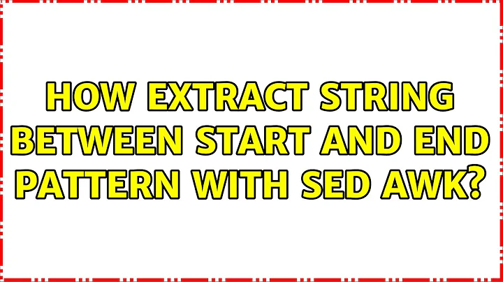 How extract string between start and end pattern with sed AWK? (4 Solutions!!)