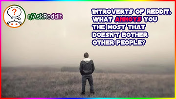 Introverts of reddit, what annoys you the most that doesn’t bother other people? (r/askreddit)