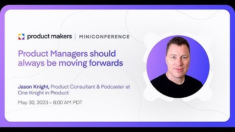 Product managers should always be moving forward | Featured Maker Jason Knight