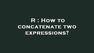 R : How to concatenate two expressions