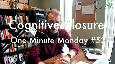 Cognitive Closure - One Minute Monday #52