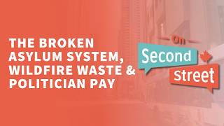 The Broken Asylum System, Wildfire Waste & Politician Pay - On Second Street
