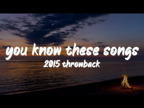 i bet you know all these songs ~2015 throwback nostalgia playlist