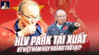 SẼ RA SAO NẾU HLV PARK HANG SEO TRỞ LẠI DẪN DẮT ĐT VIỆT NAM?