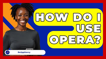 How Do I Use Opera? - Be App Savvy