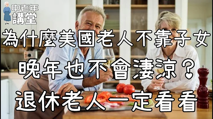为什么美国老人不靠子女，晚年也不会凄凉？退休老人一定看看！| 中老年讲堂 - 天天要闻