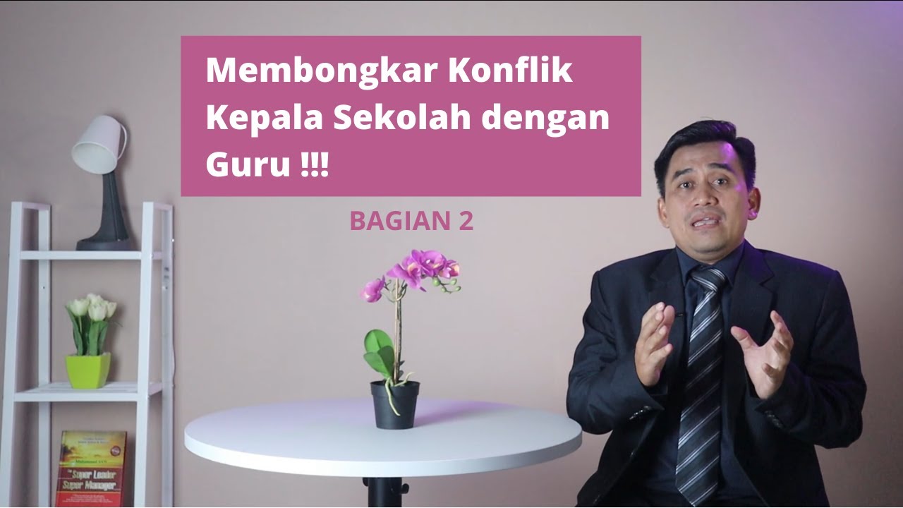 Membongkar Konflik Kepala Sekolah dengan Guru - Bagian 2