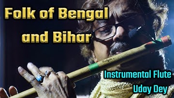 Folk Of Bengal and Bihar | North Bengal and Bhojpuri Folk Origins | Flute Instrumental - Uday Dey