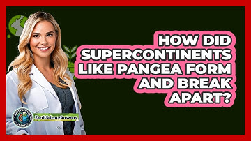 How Did Supercontinents Like Pangea Form And Break Apart? - Earth Science Answers
