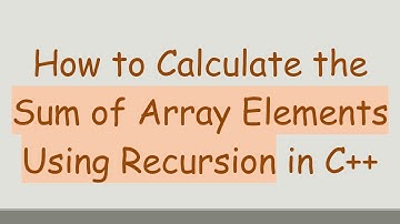 How to Calculate the Sum of Array Elements Using Recursion in C+ +
