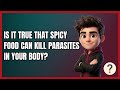 Is It True that Spicy Food Can Kill Parasites in Your Body?