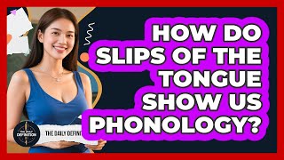 How Do Slips Of The Tongue Show Us Phonology? - The Daily Definition
