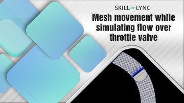 Mesh movement while simulating flow over throttle valve | Skill-Lync