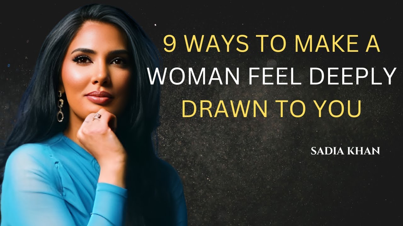9 Ways to Make a Woman Feel Deeply Drawn to You | SADIA KHAN