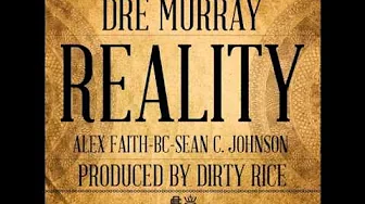 Dre Murray - Reality ft. Alex Faith, BC & Sean C. Johnson Dre Murray - Reality ft. Alex Faith, BC & Sean C. Johnson